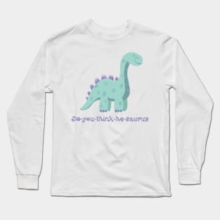 Do-you-think-he-saurus Long Sleeve T-Shirt